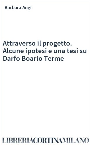 Attraverso il progetto. Alcune ipotesi e una tesi su Darfo Boario Terme