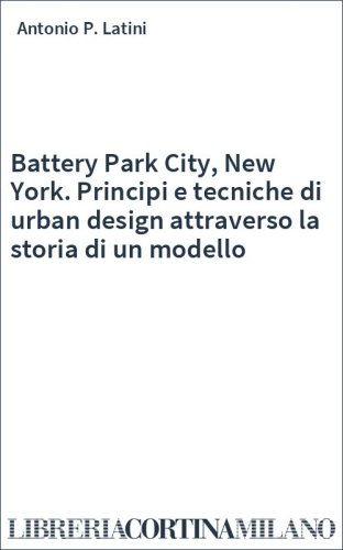Battery Park City, New York. Principi e tecniche di urban design attraverso la storia di un modello