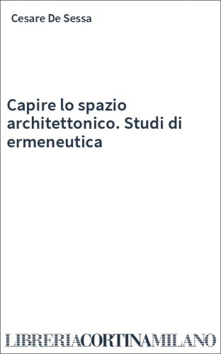 Capire lo spazio architettonico. Studi di ermeneutica