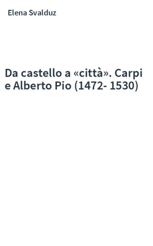 Da castello a «città». Carpi e Alberto Pio (1472-1530)