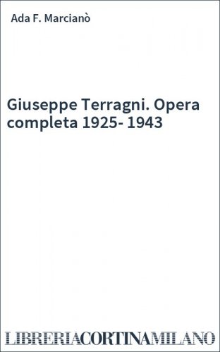 Giuseppe Terragni. Opera completa 1925-1943