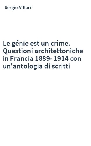 Le génie est un crîme. Questioni architettoniche in Francia 1889-1914 con un'antologia di scritti