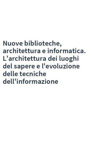 Nuove biblioteche, architettura e informatica. L'architettura dei luoghi del sapere e l'evoluzione delle tecniche dell'informazione