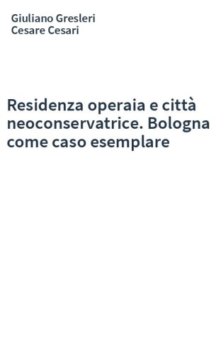 Residenza operaia e città neoconservatrice. Bologna come caso esemplare