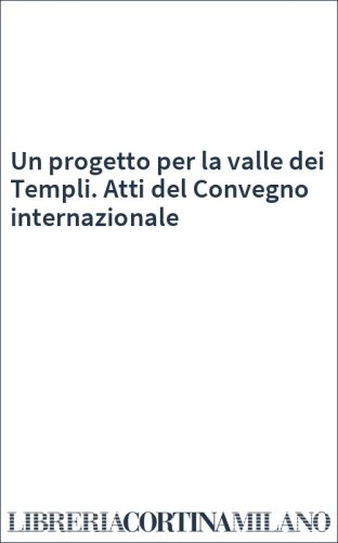 Un progetto per la valle dei Templi. Atti del Convegno internazionale