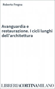 Avanguardia e restaurazione. I cicli lunghi dell'architettura
