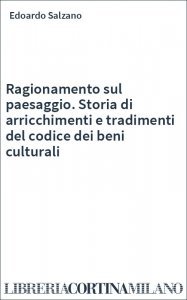 Ragionamento sul paesaggio. Storia di arricchimenti e tradimenti del codice dei beni culturali
