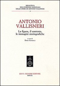 Antonio Vallisneri. La figura, il contesto, le immagini storiografiche