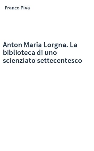 Anton Maria Lorgna. La biblioteca di uno scienziato settecentesco