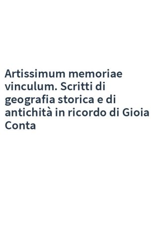 Artissimum memoriae vinculum. Scritti di geografia storica e di antichità in ricordo di Gioia Conta