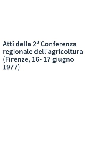 Atti della 2ª Conferenza regionale dell'agricoltura (Firenze, 16-17 giugno 1977)