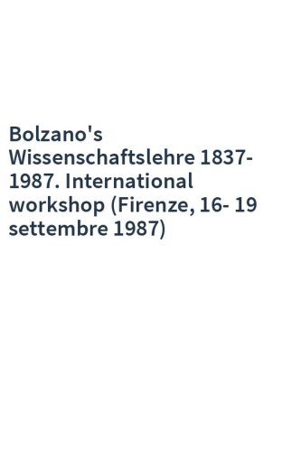 Bolzano's Wissenschaftslehre 1837-1987. International workshop (Firenze, 16-19 settembre 1987)