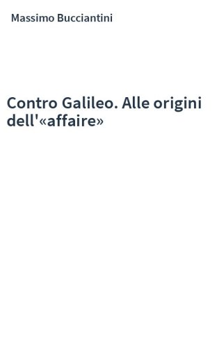 Contro Galileo. Alle origini dell'«affaire»