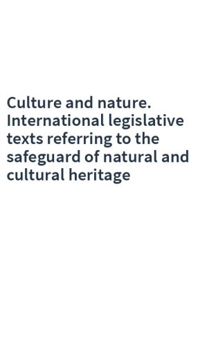 Culture and nature. International legislative texts referring to the safeguard of natural and cultural heritage