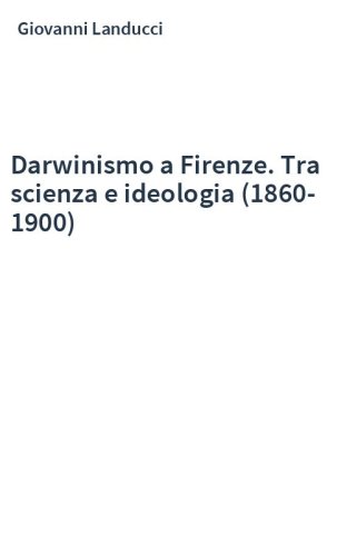 Darwinismo a Firenze. Tra scienza e ideologia (1860-1900)