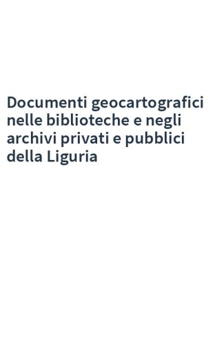 Documenti geocartografici nelle biblioteche e negli archivi privati e pubblici della Liguria