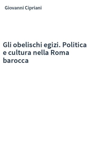 Gli obelischi egizi. Politica e cultura nella Roma barocca