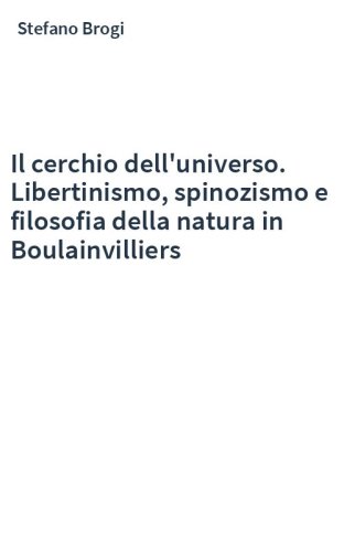 Il cerchio dell'universo. Libertinismo, spinozismo e filosofia della natura in Boulainvilliers