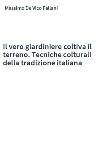 Il vero giardiniere coltiva il terreno. Tecniche colturali della tradizione italiana