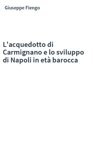 L'acquedotto di Carmignano e lo sviluppo di Napoli in età barocca