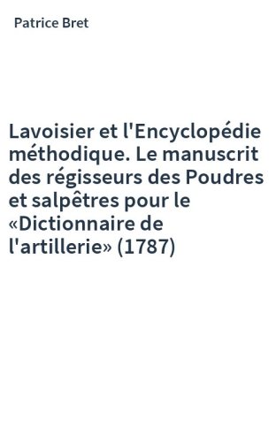 Lavoisier et l'Encyclopédie méthodique. Le manuscrit des régisseurs des Poudres et salpêtres pour le «Dictionnaire de l'artillerie» (1787)