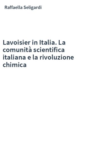 Lavoisier in Italia. La comunità scientifica italiana e la rivoluzione chimica