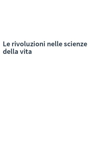 Le rivoluzioni nelle scienze della vita