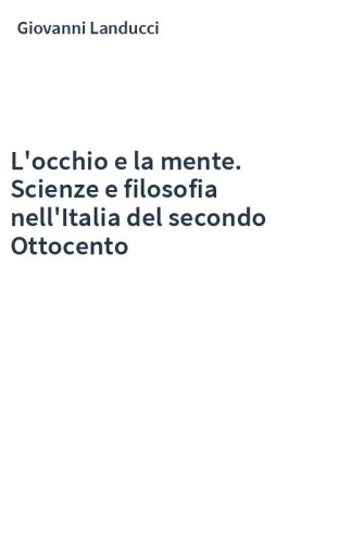L'occhio e la mente. Scienze e filosofia nell'Italia del secondo Ottocento
