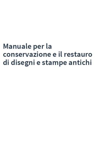 Manuale per la conservazione e il restauro di disegni e stampe antichi