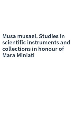 Musa musaei. Studies in scientific instruments and collections in honour of Mara Miniati