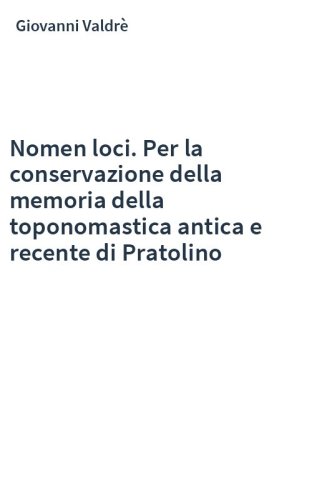 Nomen loci. Per la conservazione della memoria della toponomastica antica e recente di Pratolino
