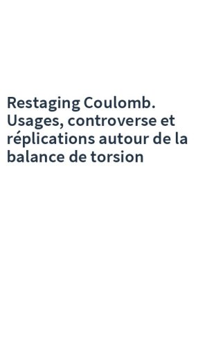 Restaging Coulomb. Usages, controverse et réplications autour de la balance de torsion