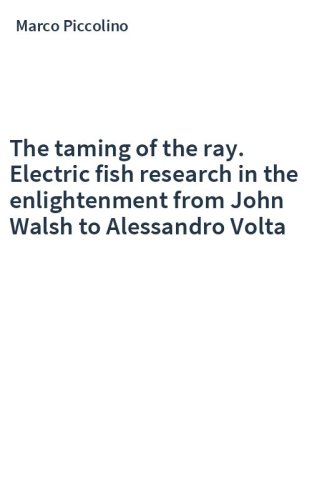 The taming of the ray. Electric fish research in the enlightenment from John Walsh to Alessandro Volta