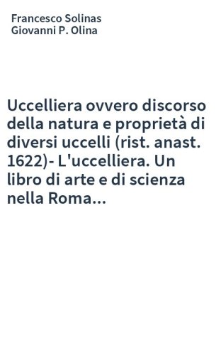 Uccelliera ovvero discorso della natura e proprietà di diversi uccelli (rist. anast. 1622)-L'uccelliera. Un libro di arte e di scienza nella Roma...