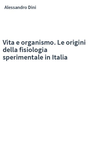 Vita e organismo. Le origini della fisiologia sperimentale in Italia