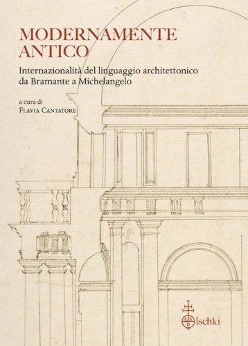 Modernamente antico. Internazionalità del linguaggio architettonico da Bramante a Michelangelo. Ediz. italiana, inglese e francese