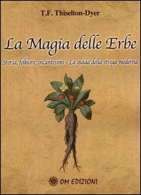 La magia delle erbe. Storia, folklore, incantesimi. La guida della strega moderna
