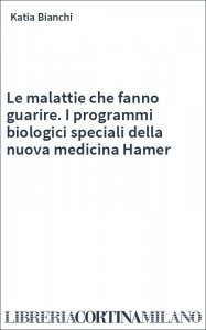 Le malattie che fanno guarire. I programmi biologici speciali della nuova medicina Hamer