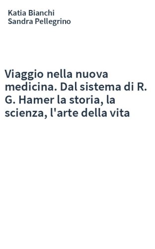 Viaggio nella nuova medicina. Dal sistema di R. G. Hamer la storia, la scienza, l'arte della vita