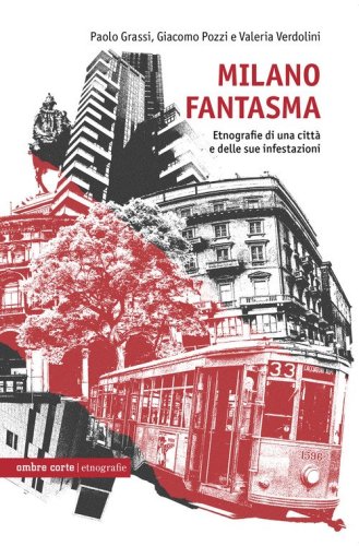 Milano fantasma. Etnografie di una città e delle sue infestazioni