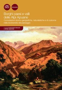 Borghi paesi e valli delle Alpi Apuane. Connotazioni storico geografiche, naturalistiche e di costume nella biodiversità del paesaggio