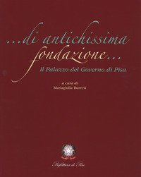 Di antichissima fondazione. Il Palazzo del governo di Pisa