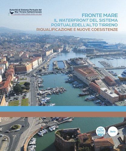 Fronte mare. Il waterfront del sistema portuale dell'alto tirreno. Riqualificazione e nuove coesistenze