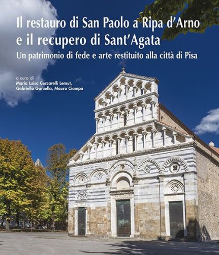 Il restauro di San Paolo a Ripa d'Arno e il recupero di Sant'Agata. Un patrimonio di fede e arte restituito alla città di Pisa