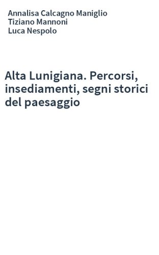 Alta Lunigiana. Percorsi, insediamenti, segni storici del paesaggio