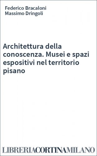 Architettura della conoscenza. Musei e spazi espositivi nel territorio pisano