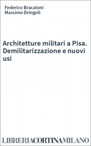 Architetture militari a Pisa. Demilitarizzazione e nuovi usi