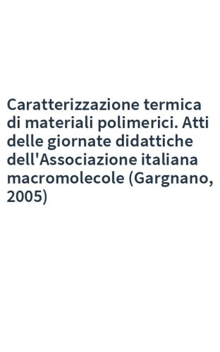 Caratterizzazione termica di materiali polimerici. Atti delle giornate didattiche dell'Associazione italiana macromolecole (Gargnano, 2005)
