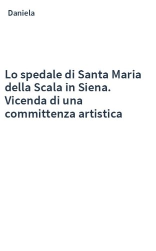 Lo spedale di Santa Maria della Scala in Siena. Vicenda di una committenza artistica