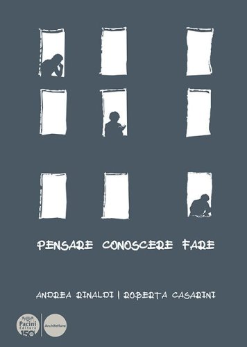 Pensare conoscere fare. Un viaggio in architettura per costruire quello che ancora non abbiamo